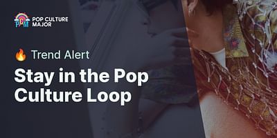 Stay in the Pop Culture Loop - 🔥 Trend Alert