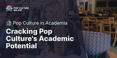 Cracking Pop Culture's Academic Potential - 📚 Pop Culture in Academia