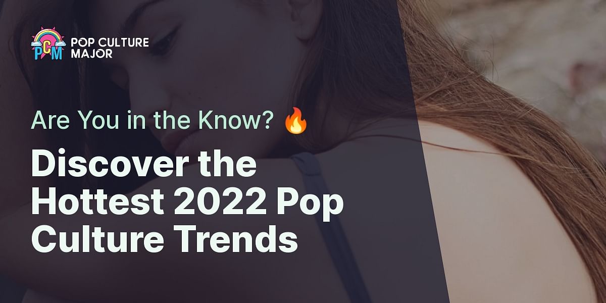 2022 Pop Culture Trends Quiz Test Your Knowledge Pop Culture Major